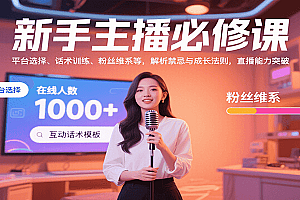 新手主播必修课:平台选择、话术训练、粉丝维系等,解析禁忌与成长法则,突破直播能力