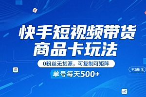 快手短视频带货商品卡玩法,不直播不发视频,0粉丝无货源,可复制可矩阵,单号每天1-5张