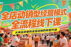全店动销型经营模式全流程线下课,从单品突破到全店动销的转型升级