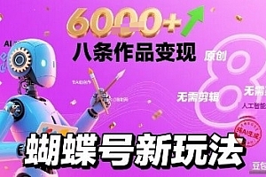蝴蝶号新玩法纯AI生成,八条作品变现6k,无需剪辑全原创作品