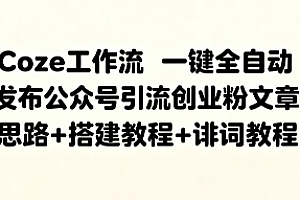 Coze工作流一键全自动发布公众号引流创业粉文章,思路+搭建教程+提示词教程