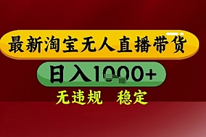 【最新】淘宝无人直播带货,独家技术,无违规无封号,操作简单,长期稳定,日入几张【揭秘】