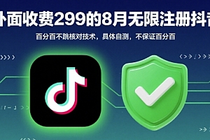 外面收299的8月无限注册抖音百分百不跳核对技术,具体自测,不保证百分百
