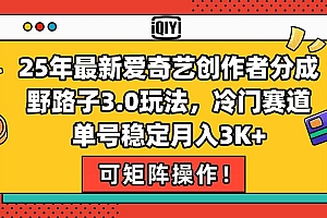 (15208期)25年最新爱奇艺创作者分成野路子3.0玩法,冷门赛道,单号稳定月入3K+,…