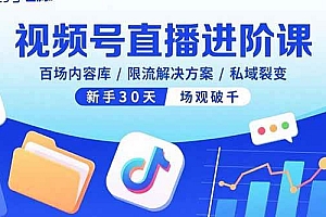 (15930期)视频号直播进阶课,百场内容库/限流解决方案/私域裂变,新手30天场观破千