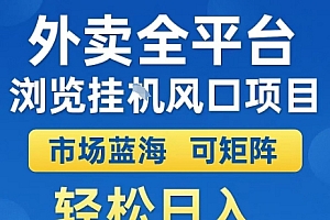 外卖全平台浏览全自动挂G风口项目,市场蓝海,可矩阵,轻松日入5张+【揭秘】
