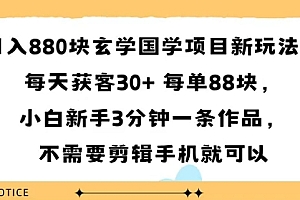 日入8张块玄学国学项目新玩法,每天获客30+ 每单88米,小白新手3分钟一条作品,不需要剪辑手机就可以