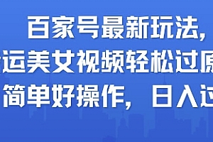 百家号最新玩法,搬运美女视频轻松过原创,简单好操作,日入多张
