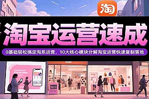 淘宝运营速成,0基础轻松搞定网店运营,10大核心模块分解快速复制落地(更新)