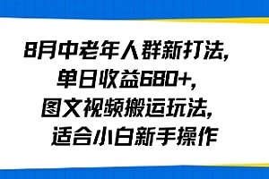 8月中老年人群新打法,单日收益6张+,图文视频搬运玩法,适合小白新手操作