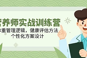 (14908期)营养师实战训练营,体重管理逻辑,健康评估方法,个性化方案设计