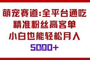 萌宠赛道,全平台通吃,精准粉丝高客单,小白也能轻松月入5k