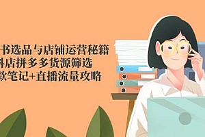 (14896期)小红书选品与店铺运营秘籍,抖店拼多多货源筛选,爆款笔记+直播流量攻略