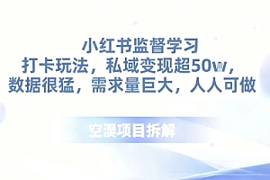 小红书监督学习打卡玩法,私域变现超50个,数据很猛,需求量巨大,人人可做