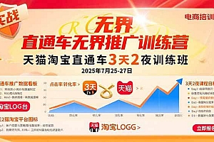 (15825期)直通车无界推广训练营:天猫淘宝直通车3天2夜训练班,2025年7月25-27日