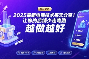 2025最新电商技术每天分享,让你的店铺少走弯路,越做越好(更新8月)