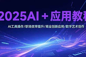 (15378期)2025AI+应用教程,AI工具操作/职场效率提升/商业创新应用/数字艺术创作