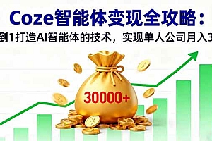 (16116期)Coze智能体变现全攻略:从0到1打造AI智能体的技术,实现单人公司月入3万+
