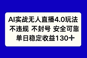 (14963期)AI实战无人直播4.0玩法, 不违规不封号,单日稳定收益130+