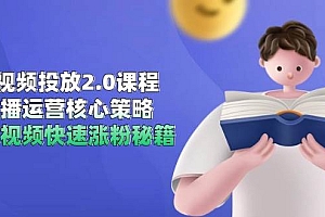 (14980期)短视频投放2.0课程,直播运营核心策略,连怼视频快速涨粉秘籍