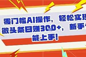 零门槛AI操作,轻松实现微头条日入3张+,新手也能上手!