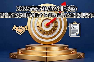 (16243期)2025高客单成交训练营:通过系统化训练帮助个体创业者与企业提升成交率