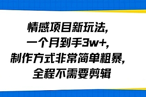 情感项目新玩法,一个月到手3w+,制作方式非常简单粗暴,全程不需要剪辑