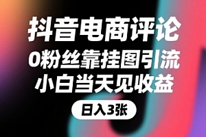 抖音电商评论,0粉丝靠挂图引流,被动挣抖音搜索佣金,小白当天见收益,还能躺挣下级评论增量收益