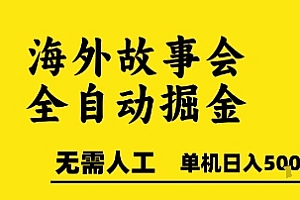 海外故事会全自动掘进,0人工,可矩阵,单机日入5张+【揭秘】