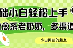 AI治愈系老奶奶多渠道收益,零基础小白也能轻松上手,轻松日入几张