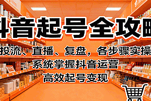 抖音起号全攻略,投流、直播、复盘,各步骤实操,系统掌握抖音运营,高效起号变现