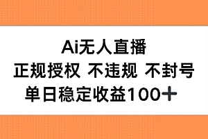 Ai无人直播,正规授权 不违规 不封号,单日稳定收益100+