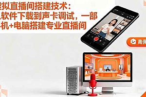(16156期)虚拟直播间搭建技术:从软件下载到声卡调试,一部手机+电脑搭建专业直播间