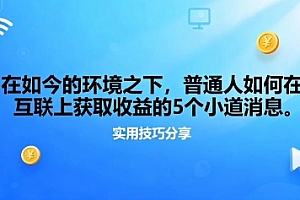 在如今的环境之下,普通人如何在互联上获取收益的一些小道消息