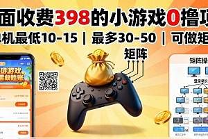 外面收费398的小游戏0撸项目,单机最低10-15,最多30-50单机,可以做矩阵