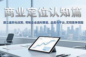 商业定位认知,建立差异化优势,帮助企业选对赛道、品类与平台,实现竞争突围