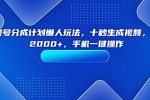 (15932期)视频号分成计划懒人玩法,十秒生成视频,日入2000+,手机一键操作