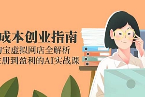 (14999期)零成本创业指南:淘宝虚拟网店全解析,从注册到盈利的AI实战课