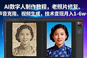 (16037期)AI数字人制作教程,老照片修复、声音克隆、视频生成,技术变现月入1-6w+