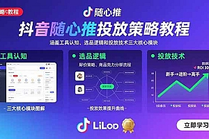 (15828期)抖音随心推投放策略教程:涵盖工具认知、选品逻辑和投放技术三大核心模块