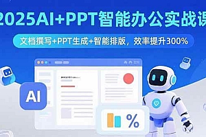 (15923期)2025AI+PPT智能办公实战课:文档撰写+PPT生成+智能排版,效率提升300%