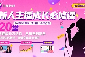 新人主播必学的20堂培训课,让主播快速成长的必学课程,帮你直播能力快速打造的实操方法