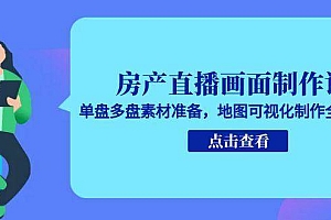 (15156期)房产直播画面制作课,单盘多盘素材准备,地图可视化制作全流程
