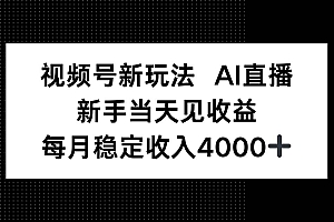 (16080期)视频号新玩法AI直播,新手小白当天见收益,月入4000+