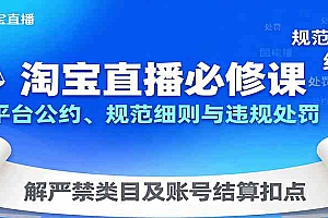 淘宝直播必修课:平台公约、规范细则与违规处罚,解严禁类目及账号结算扣点