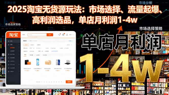 (16445期)2025淘宝无货源玩法:市场选择、流量起爆、高利润选品,单店月利润1-4w (16445期)2025淘宝无货源玩法:市场选择、流量起爆、高利润选品,单店月利润1-4w