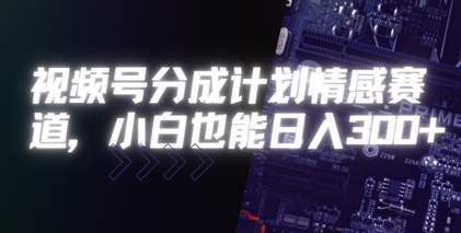 视频号分成计划情感赛道，小白也能日入3张