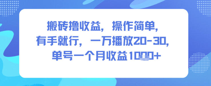 搬砖撸收益，操作简单，有手就行，一万播放20-30，单号一个月收益1k+