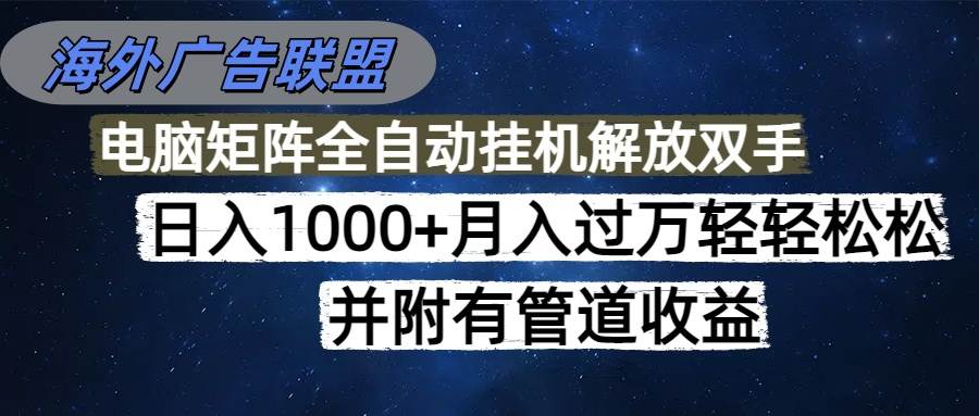 (16697期)海外广告联盟每天几分钟日入1000+无脑操作,可矩阵并附有管道收益 (16697期)海外广告联盟每天几分钟日入1000+无脑操作,可矩阵并附有管道收益