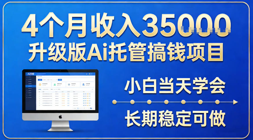 4个月收入3.5w升级版Ai托管搞钱项目,小白当天学会,长期稳定可做【揭秘】